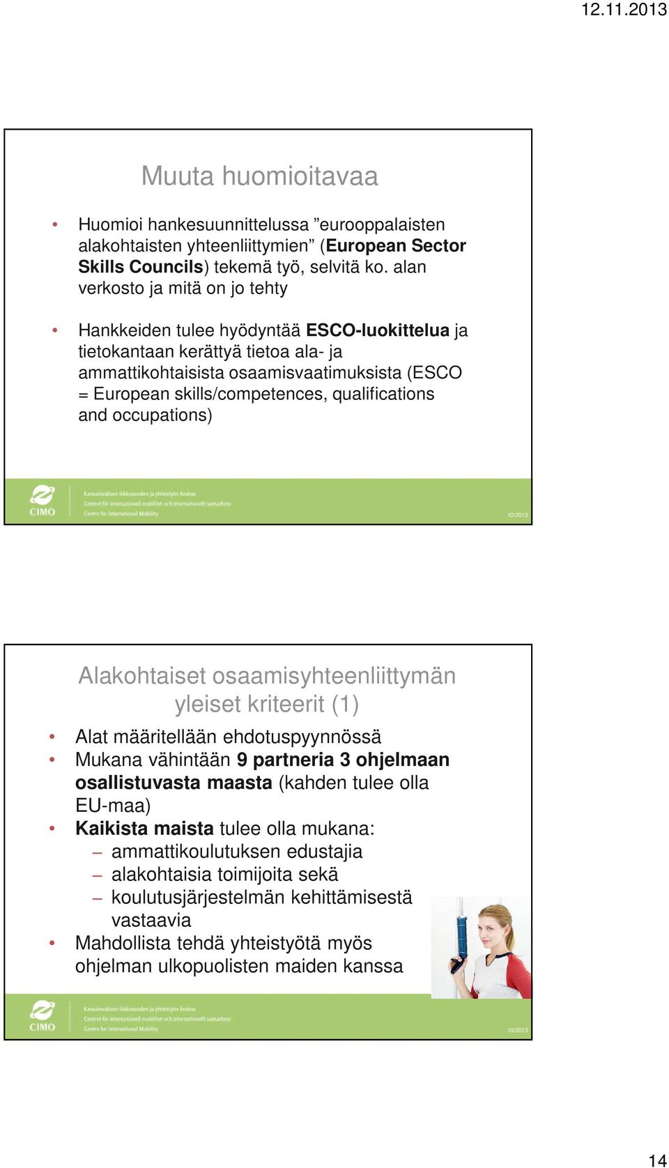 skills/competences, qualifications and occupations) Alakohtaiset osaamisyhteenliittymän yleiset kriteerit (1) Alat määritellään ehdotuspyynnössä Mukana vähintään 9 partneria 3 ohjelmaan