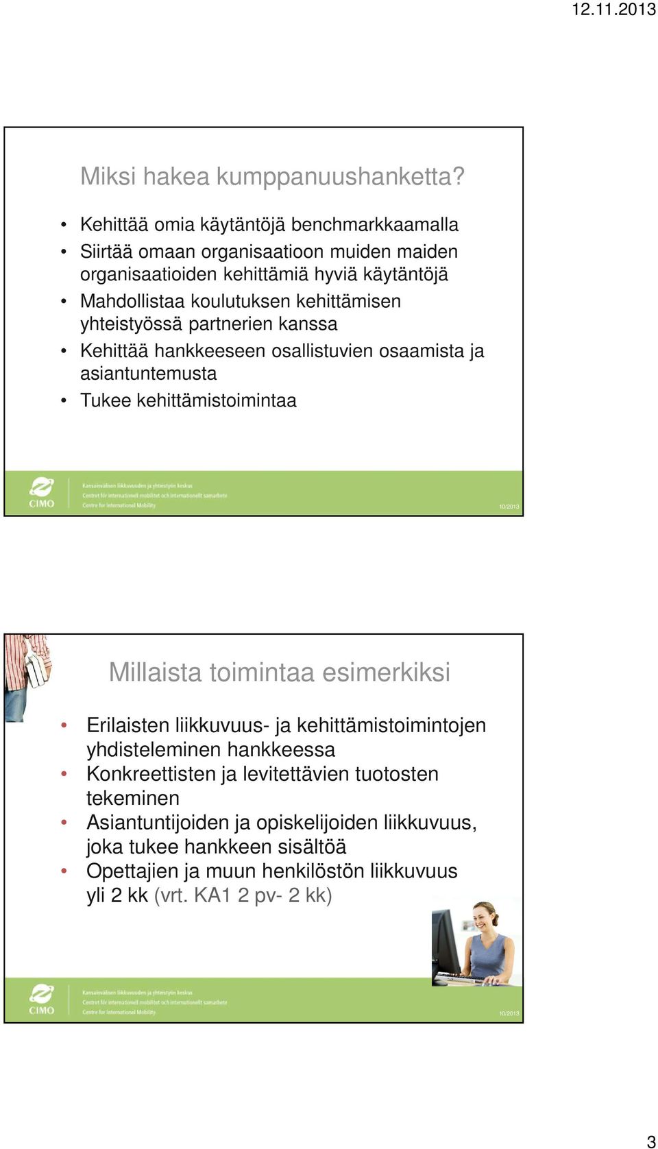 kehittämisen yhteistyössä partnerien kanssa Kehittää hankkeeseen osallistuvien osaamista ja asiantuntemusta Tukee kehittämistoimintaa Millaista toimintaa