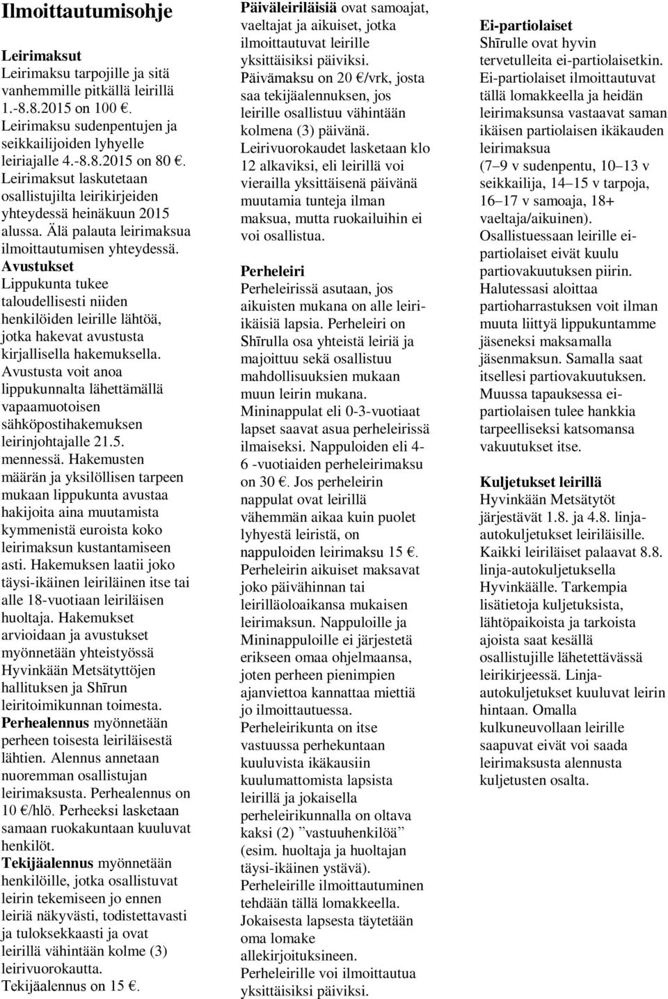 Avustukset Lippukunta tukee taloudellisesti niiden henkilöiden leirille lähtöä, jotka hakevat avustusta kirjallisella hakemuksella.