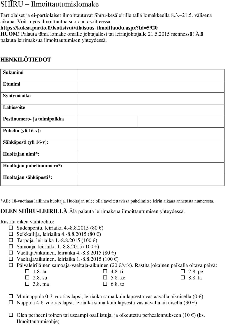 HENKILÖTIEDOT Sukunimi Etunimi Syntymäaika Lähiosoite Postinumero- ja toimipaikka Puhelin (yli 16-v): Sähköposti (yli 16-v): Huoltajan nimi*: Huoltajan puhelinnumero*: Huoltajan sähköposti*: *Alle