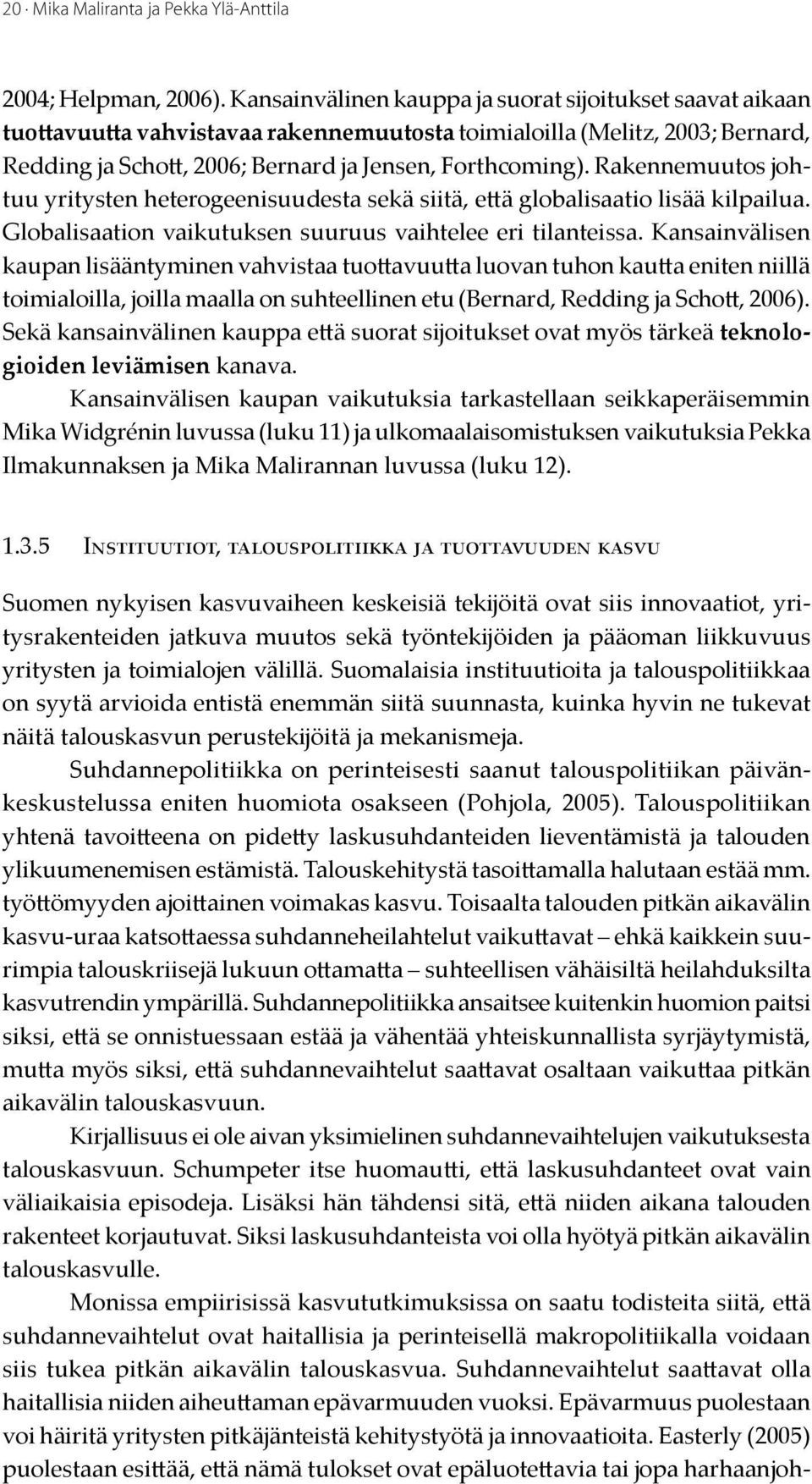 Rakennemuutos johtuu yritysten heterogeenisuudesta sekä siitä, että globalisaatio lisää kilpailua. Globalisaation vaikutuksen suuruus vaihtelee eri tilanteissa.