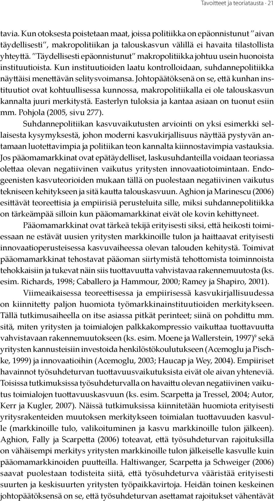 Johtopäätöksenä on se, että kunhan instituutiot ovat kohtuullisessa kunnossa, makropolitiikalla ei ole talouskasvun kannalta juuri merkitystä. Easterlyn tuloksia ja kantaa asiaan on tuonut esiin mm.