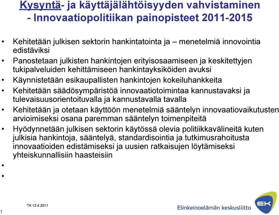 innovaatiotoimintaa kannustavaksi ja tulevaisuusorientoituvalla ja kannustavalla tavalla Kehitetään ja otetaan käyttöön menetelmiä sääntelyn innovaatiovaikutusten arvioimiseksi osana paremman