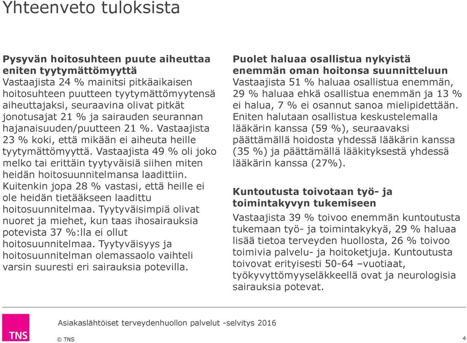 Vastaajista 4 oli joko melko tai erittäin tyytyväisiä siihen miten heidän hoitosuunnitelmansa laadittiin. Kuitenkin jopa 2 vastasi, että heille ei ole heidän tietääkseen laadittu hoitosuunnitelmaa.