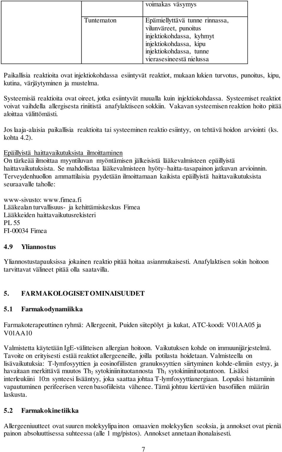 Systeemisiä reaktioita ovat oireet, jotka esiintyvät muualla kuin injektiokohdassa. Systeemiset reaktiot voivat vaihdella allergisesta riniitistä anafylaktiseen sokkiin.