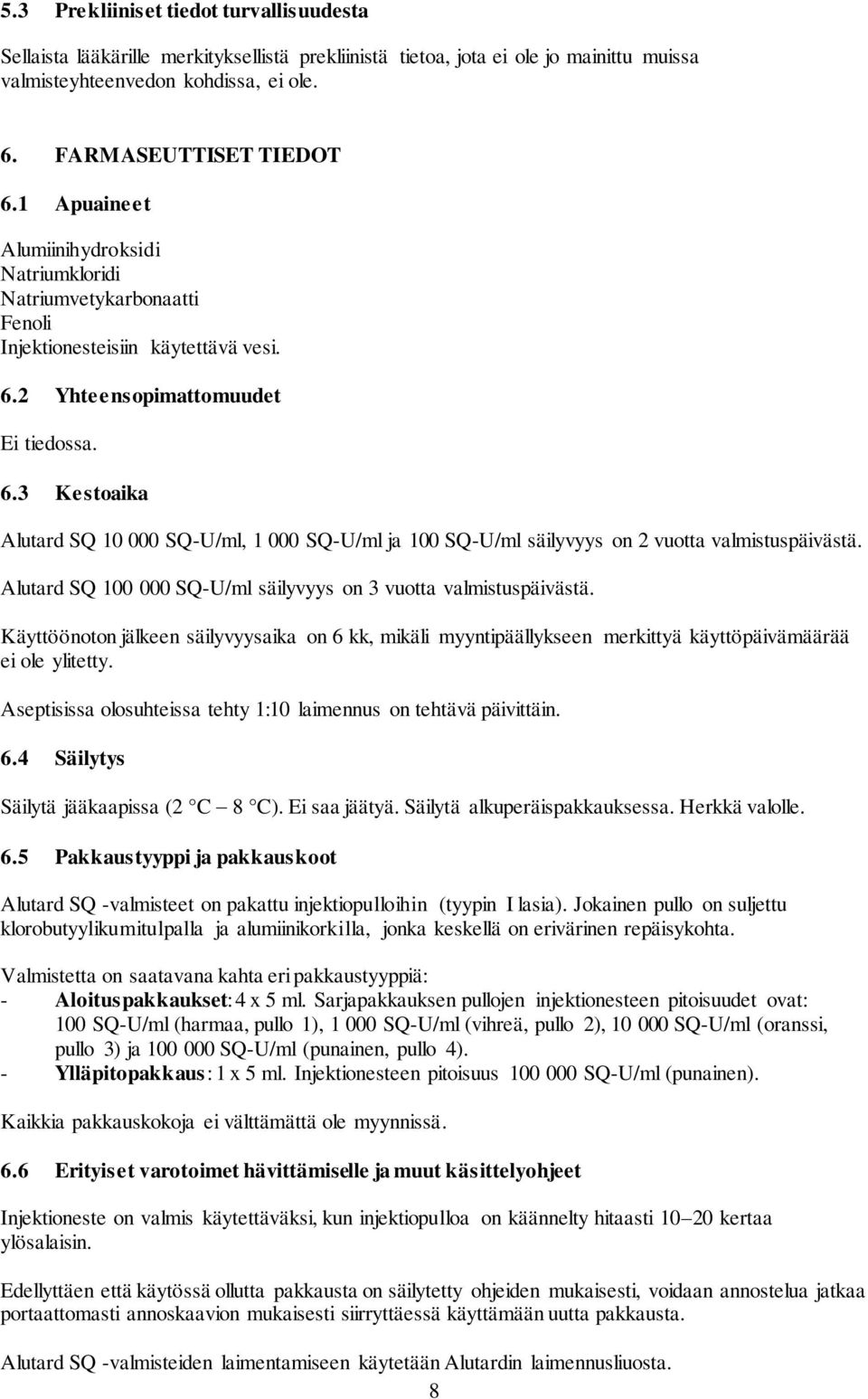 2 Yhteensopimattomuudet Ei tiedossa. 6.3 Kestoaika Alutard SQ 10 000 SQ-U/ml, 1 000 SQ-U/ml ja 100 SQ-U/ml säilyvyys on 2 vuotta valmistuspäivästä.