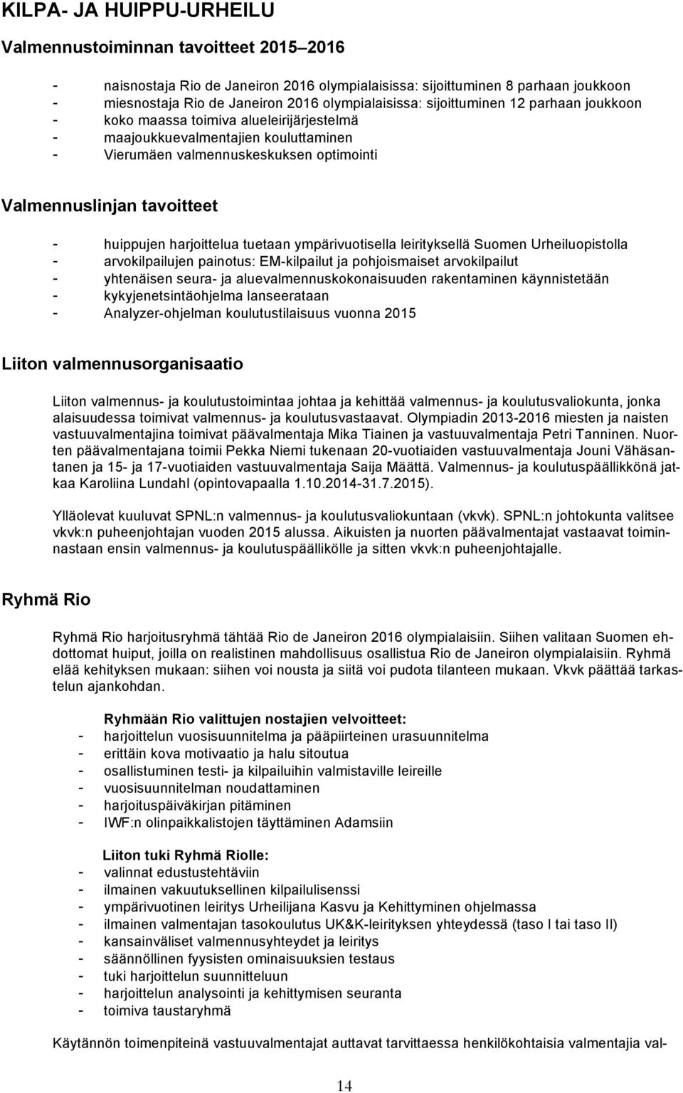 tavoitteet - huippujen harjoittelua tuetaan ympärivuotisella leirityksellä Suomen Urheiluopistolla - arvokilpailujen painotus: EM-kilpailut ja pohjoismaiset arvokilpailut - yhtenäisen seura- ja