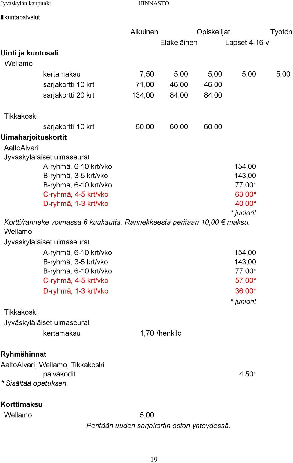 C-ryhmä, 4-5 krt/vko 63,00* D-ryhmä, 1-3 krt/vko 40,00* * juniorit Kortti/ranneke voimassa 6 kuukautta. Rannekkeesta peritään 10,00 maksu.