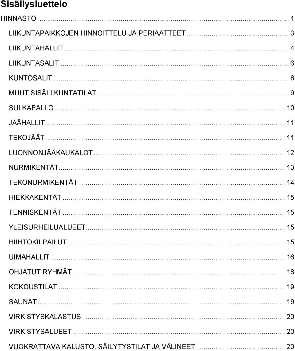 .. 13 TEKONURMIKENTÄT... 14 HIEKKAKENTÄT... 15 TENNISKENTÄT... 15 YLEISURHEILUALUEET... 15 HIIHTOKILPAILUT... 15 UIMAHALLIT.