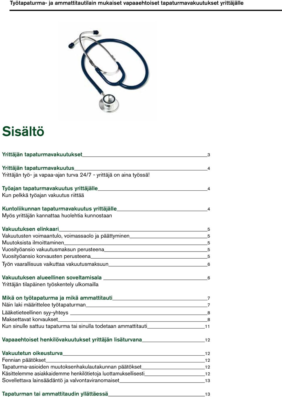 Työajan tapaturmavakuutus yrittäjälle 4 Kun pelkkä työajan vakuutus riittää Kuntoliikunnan tapaturmavakuutus yrittäjälle 4 Myös yrittäjän kannattaa huolehtia kunnostaan Vakuutuksen elinkaari 5