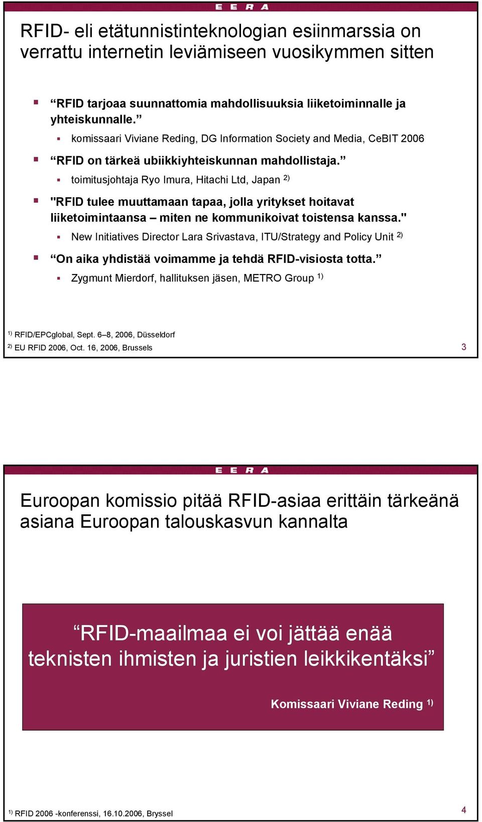 toimitusjohtaja Ryo Imura, Hitachi Ltd, Japan 2) "RFID tulee muuttamaan tapaa, jolla yritykset hoitavat liiketoimintaansa miten ne kommunikoivat toistensa kanssa.