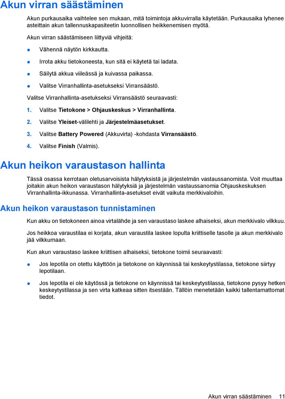 Valitse Virranhallinta-asetukseksi Virransäästö. Valitse Virranhallinta-asetukseksi Virransäästö seuraavasti: 1. Valitse Tietokone > Ohjauskeskus > Virranhallinta. 2.