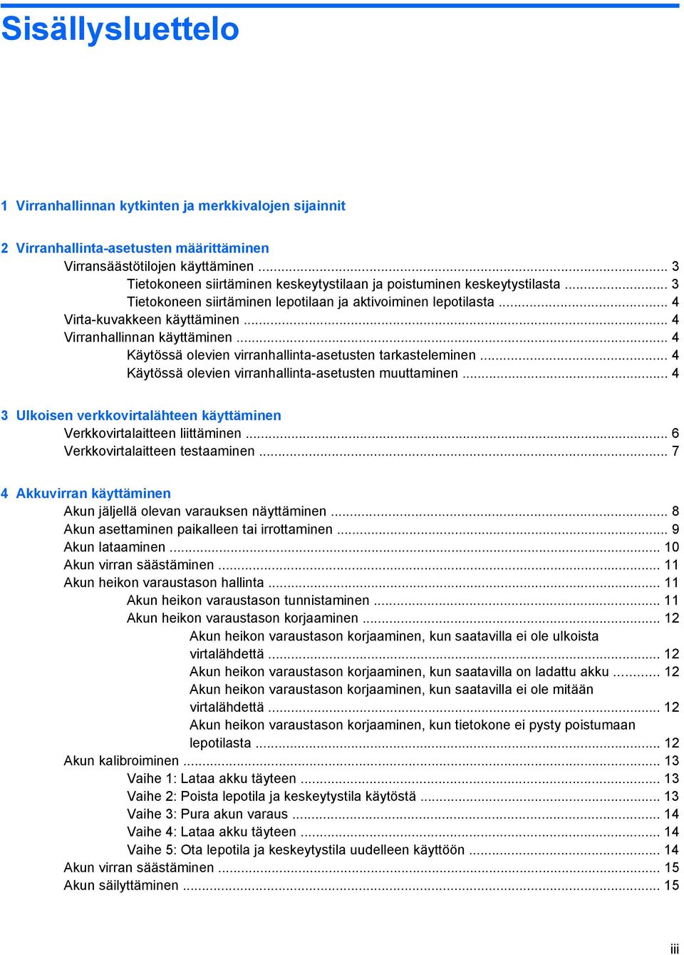 .. 4 Virranhallinnan käyttäminen... 4 Käytössä olevien virranhallinta-asetusten tarkasteleminen... 4 Käytössä olevien virranhallinta-asetusten muuttaminen.