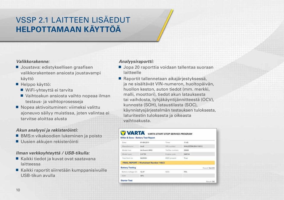 vaihto nopeaa ilman testaus- ja vaihtoprosesseja Nopea aktivoituminen: viimeksi valittu ajoneuvo säilyy muistissa, joten valintaa ei tarvitse aloittaa alusta Analyysiraportti: Jopa 20 raporttia