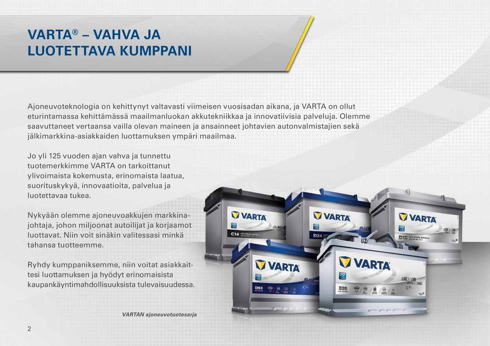 Jo yli 125 vuoden ajan vahva ja tunnettu tuotemerkkimme VARTA on tarkoittanut ylivoimaista kokemusta, erinomaista laatua, suorituskykyä, innovaatioita, palvelua ja luotettavaa tukea.