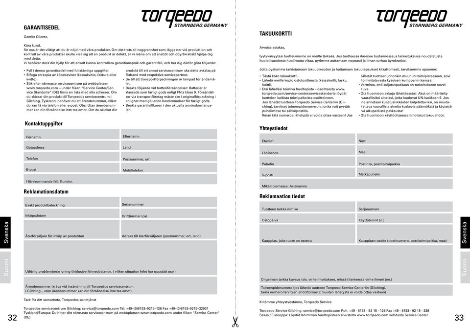 Vi behöver dock din hjälp för att enkelt kunna kontrollera garantianspråk och garantifall, och ber dig därför göra följande: Arvoisa asiakas, tyytyväisyytesi tuotteisiimme on meille tärkeää.