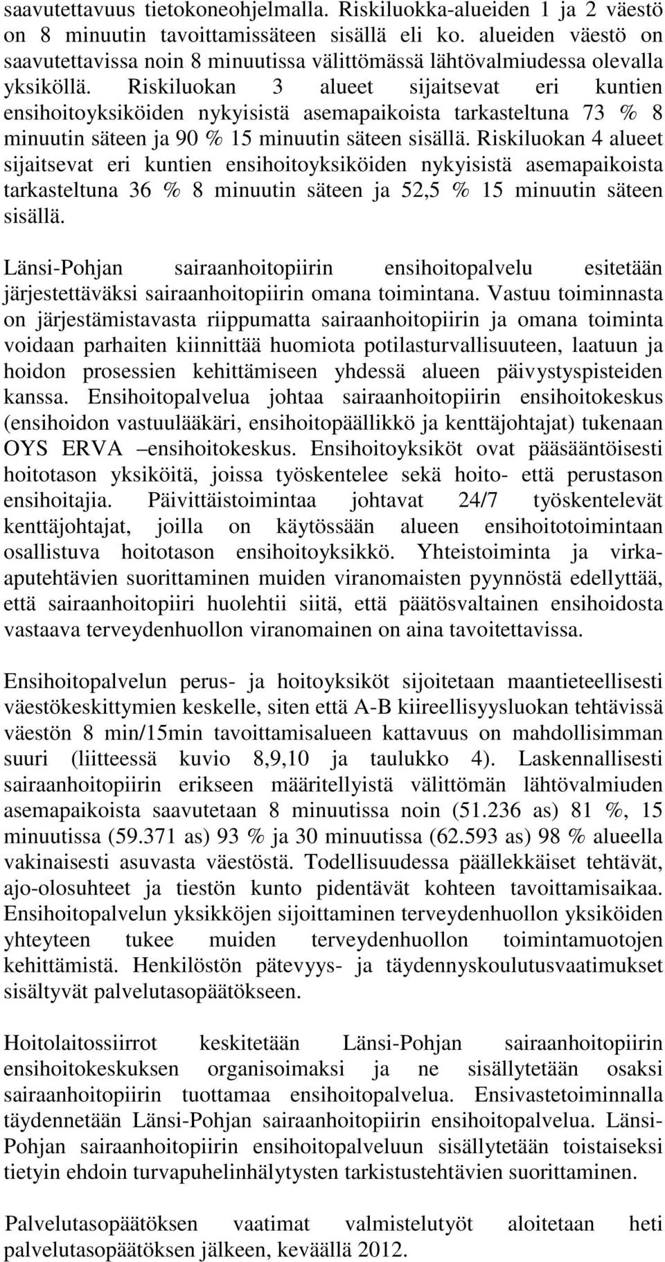 Riskiluokan 3 alueet sijaitsevat eri kuntien ensihoitoyksiköiden nykyisistä asemapaikoista tarkasteltuna 73 % 8 minuutin säteen ja 90 % 15 minuutin säteen sisällä.