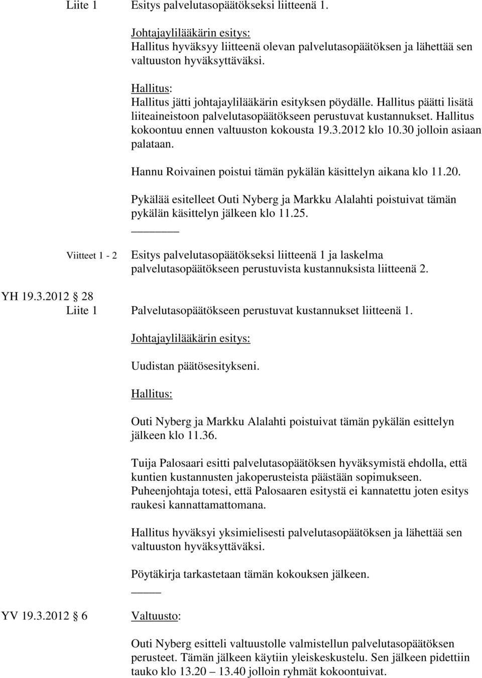 2012 klo 10.30 jolloin asiaan palataan. Hannu Roivainen poistui tämän pykälän käsittelyn aikana klo 11.20. Pykälää esitelleet Outi Nyberg ja Markku Alalahti poistuivat tämän pykälän käsittelyn jälkeen klo 11.