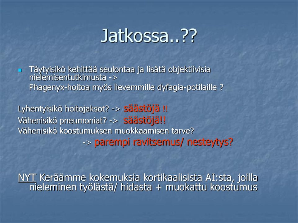 myös lievemmille dyfagia-potilaille? Lyhentyisikö hoitojaksot? -> säästöjä!! Vähenisikö pneumoniat?