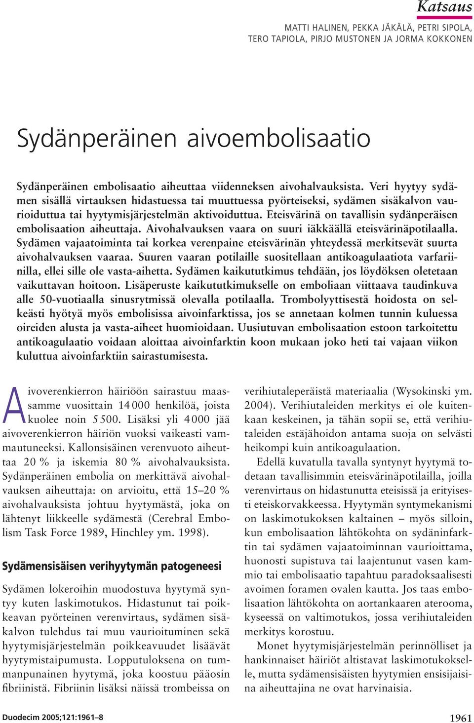 Eteisvärinä on tavallisin sydänperäisen embolisaation aiheuttaja. Aivohalvauksen vaara on suuri iäkkäällä eteisvärinäpotilaalla.