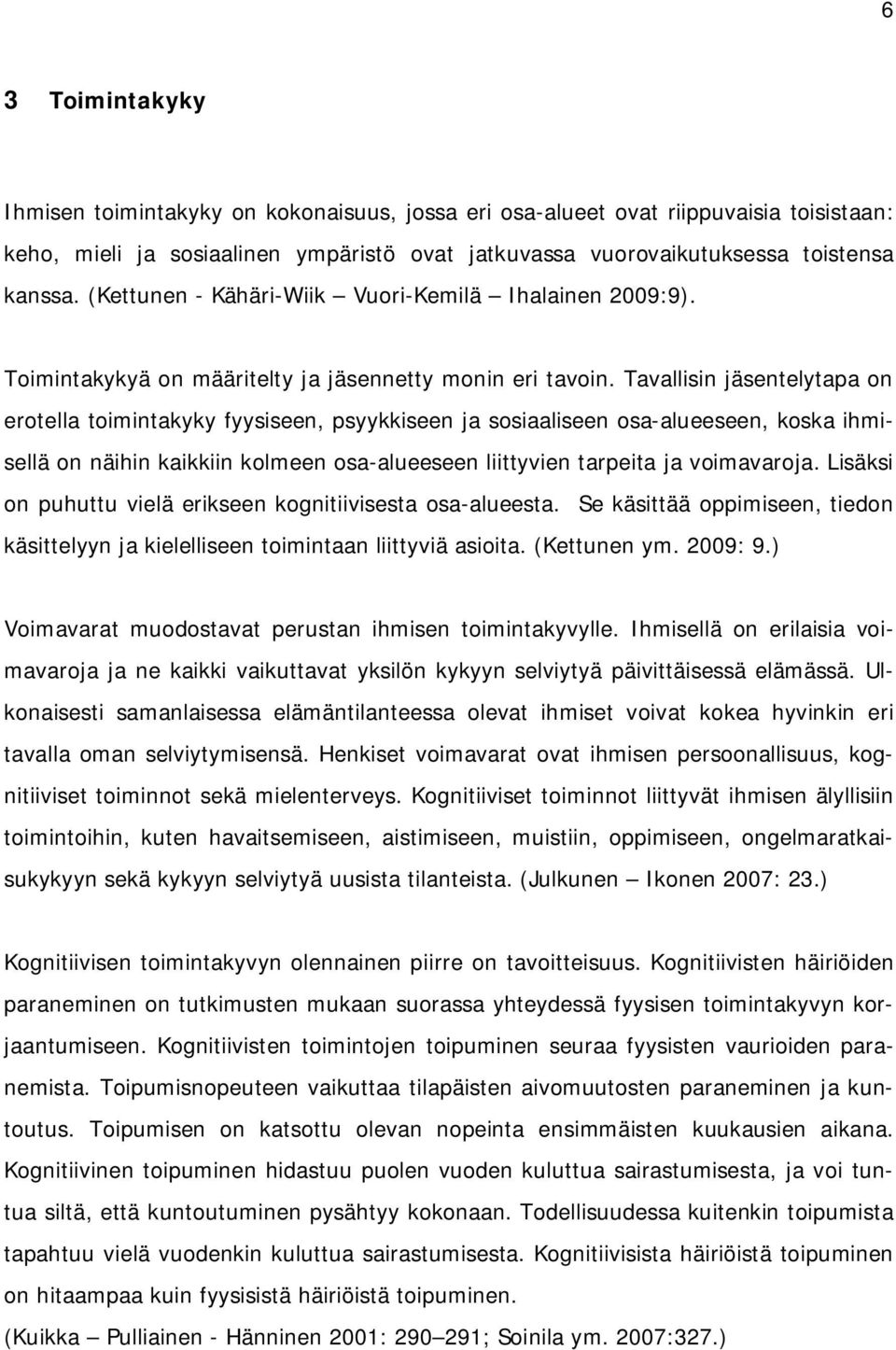 Tavallisin jäsentelytapa on erotella toimintakyky fyysiseen, psyykkiseen ja sosiaaliseen osa-alueeseen, koska ihmisellä on näihin kaikkiin kolmeen osa-alueeseen liittyvien tarpeita ja voimavaroja.