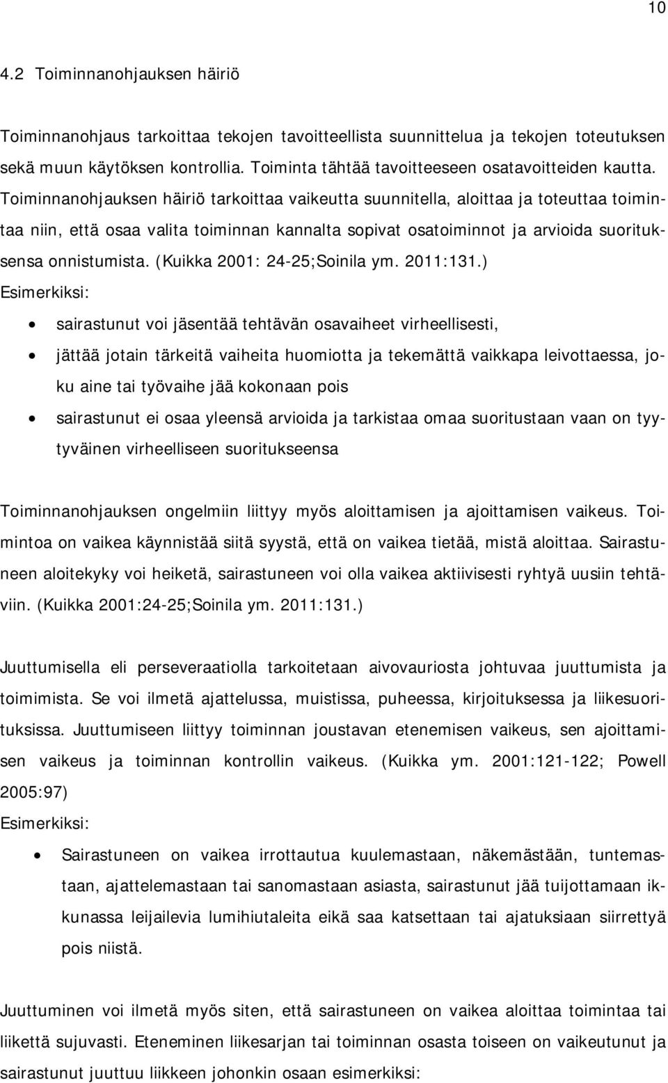 Toiminnanohjauksen häiriö tarkoittaa vaikeutta suunnitella, aloittaa ja toteuttaa toimintaa niin, että osaa valita toiminnan kannalta sopivat osatoiminnot ja arvioida suorituksensa onnistumista.