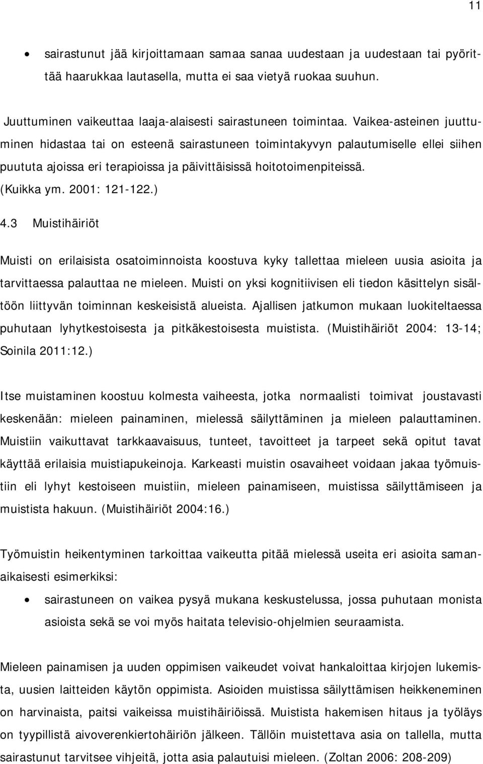 Vaikea-asteinen juuttuminen hidastaa tai on esteenä sairastuneen toimintakyvyn palautumiselle ellei siihen puututa ajoissa eri terapioissa ja päivittäisissä hoitotoimenpiteissä. (Kuikka ym.