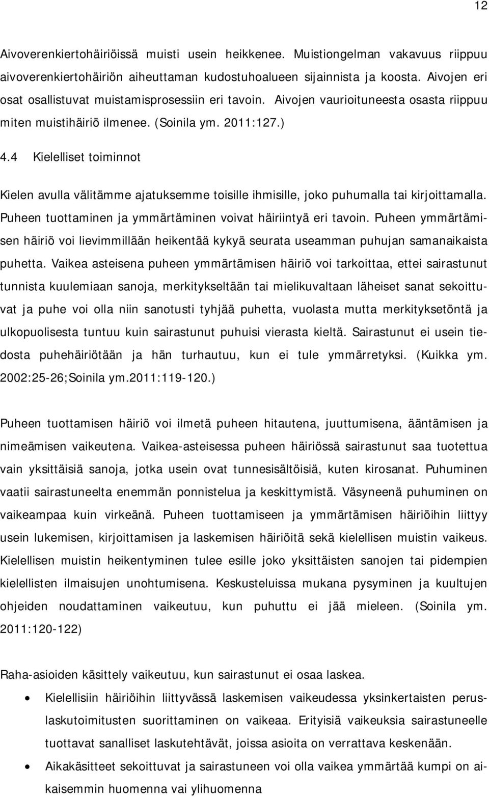 4 Kielelliset toiminnot Kielen avulla välitämme ajatuksemme toisille ihmisille, joko puhumalla tai kirjoittamalla. Puheen tuottaminen ja ymmärtäminen voivat häiriintyä eri tavoin.