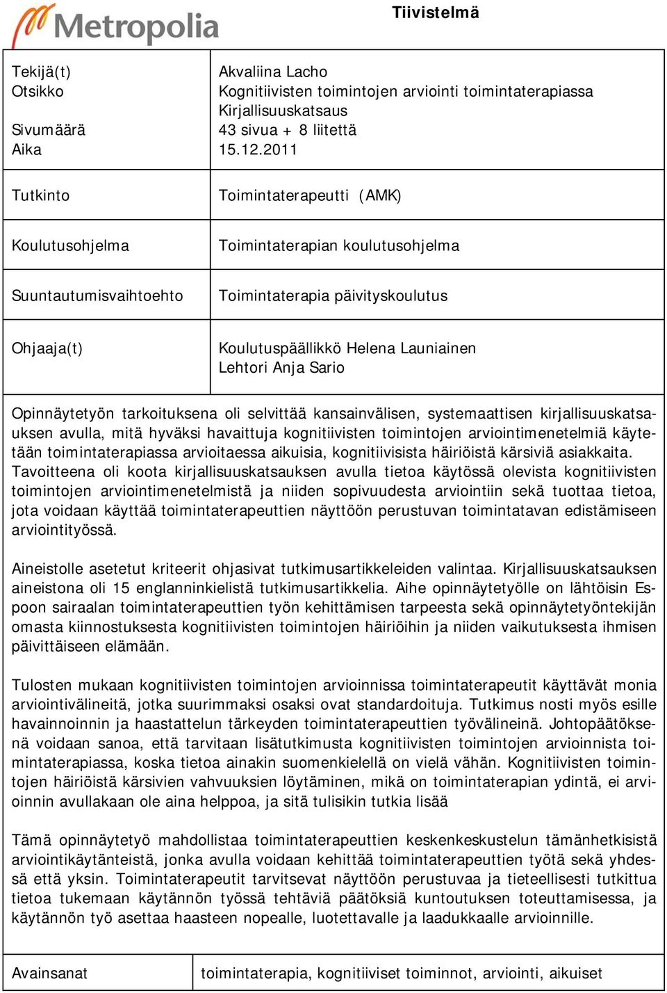 Sario Opinnäytetyön tarkoituksena oli selvittää kansainvälisen, systemaattisen kirjallisuuskatsauksen avulla, mitä hyväksi havaittuja kognitiivisten toimintojen arviointimenetelmiä käytetään