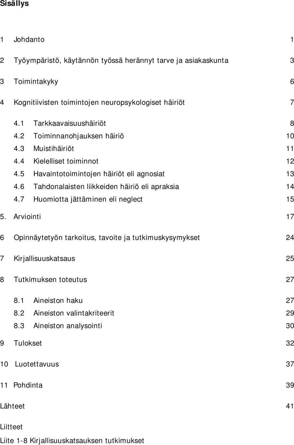 6 Tahdonalaisten liikkeiden häiriö eli apraksia 14 4.7 Huomiotta jättäminen eli neglect 15 5.