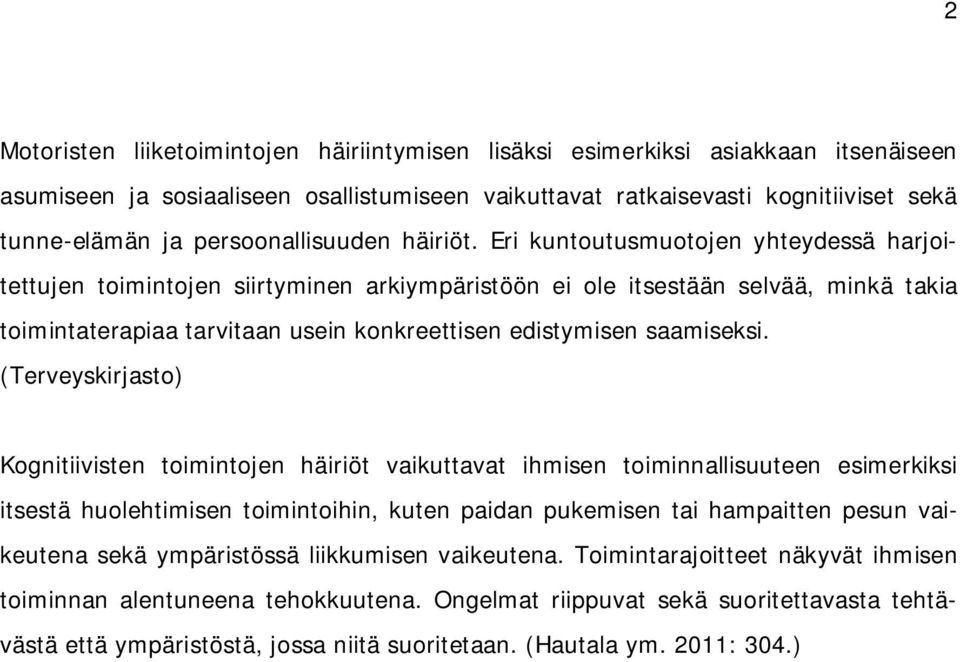 Eri kuntoutusmuotojen yhteydessä harjoitettujen toimintojen siirtyminen arkiympäristöön ei ole itsestään selvää, minkä takia toimintaterapiaa tarvitaan usein konkreettisen edistymisen saamiseksi.