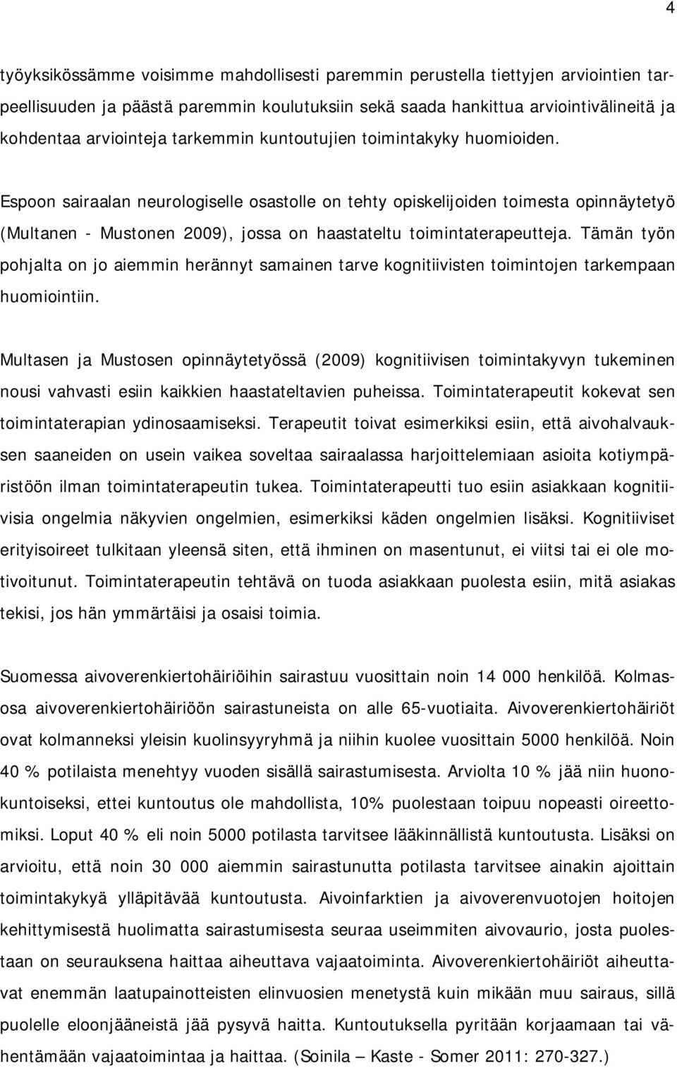 Espoon sairaalan neurologiselle osastolle on tehty opiskelijoiden toimesta opinnäytetyö (Multanen - Mustonen 2009), jossa on haastateltu toimintaterapeutteja.