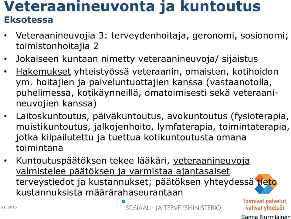 hoitajien ja palveluntuottajien kanssa (vastaanotolla, puhelimessa, kotikäynneillä, omatoimisesti sekä veteraanineuvojien kanssa) Laitoskuntoutus, päiväkuntoutus, avokuntoutus (fysioterapia,