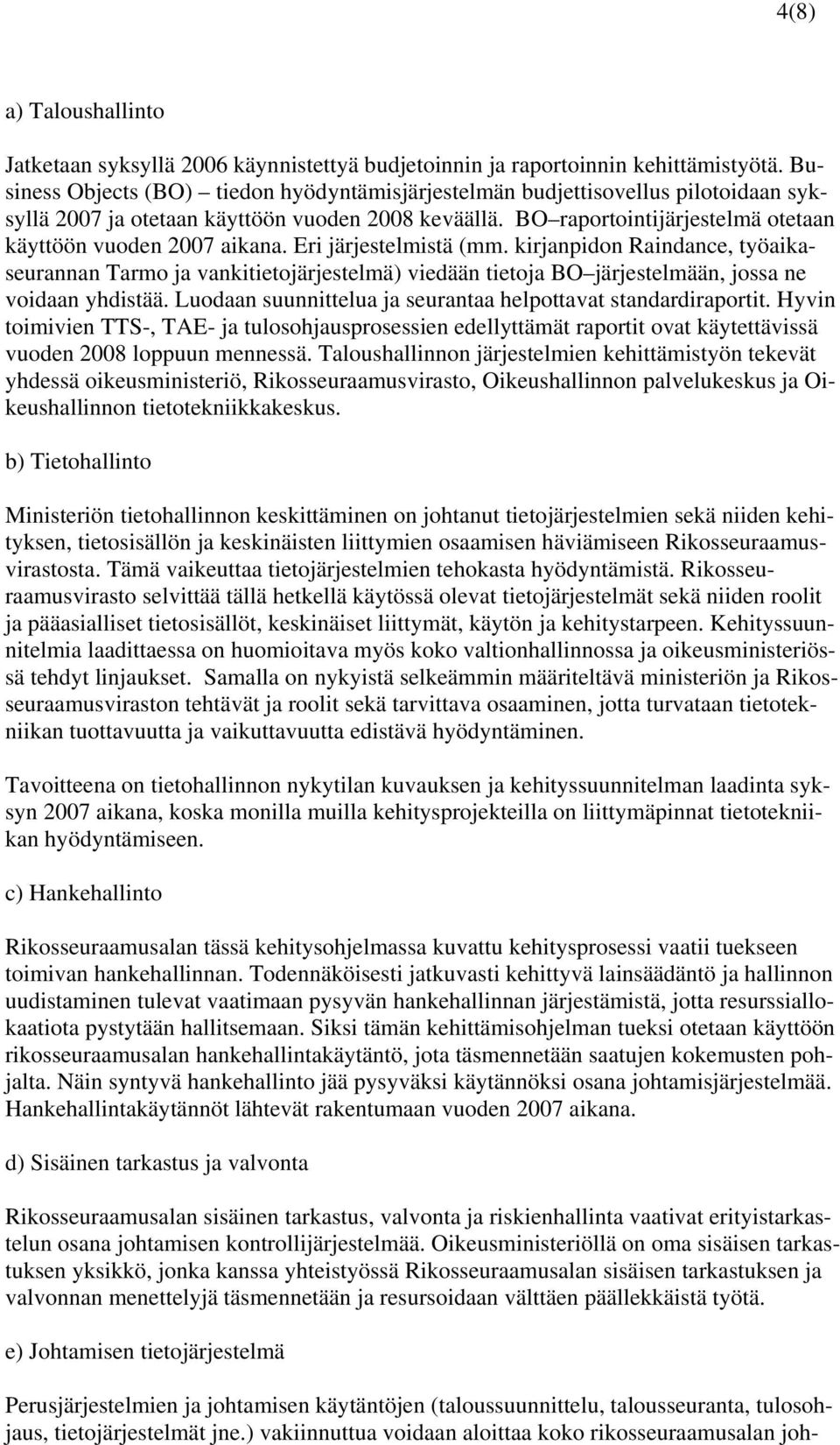 Eri järjestelmistä (mm. kirjanpidon Raindance, työaikaseurannan Tarmo ja vankitietojärjestelmä) viedään tietoja BO järjestelmään, jossa ne voidaan yhdistää.