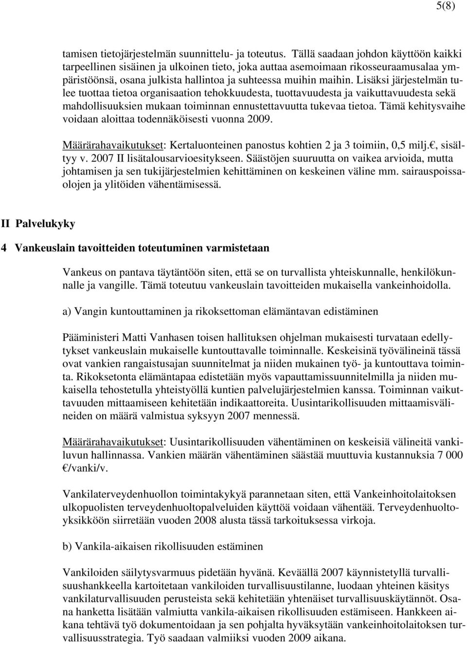 Lisäksi järjestelmän tulee tuottaa tietoa organisaation tehokkuudesta, tuottavuudesta ja vaikuttavuudesta sekä mahdollisuuksien mukaan toiminnan ennustettavuutta tukevaa tietoa.