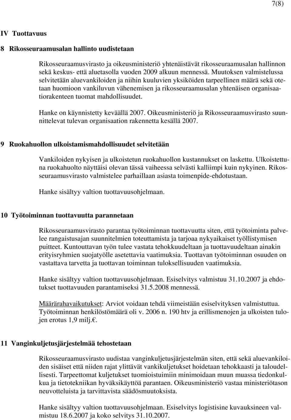 Muutoksen valmistelussa selvitetään aluevankiloiden ja niihin kuuluvien yksiköiden tarpeellinen määrä sekä otetaan huomioon vankiluvun vähenemisen ja rikosseuraamusalan yhtenäisen