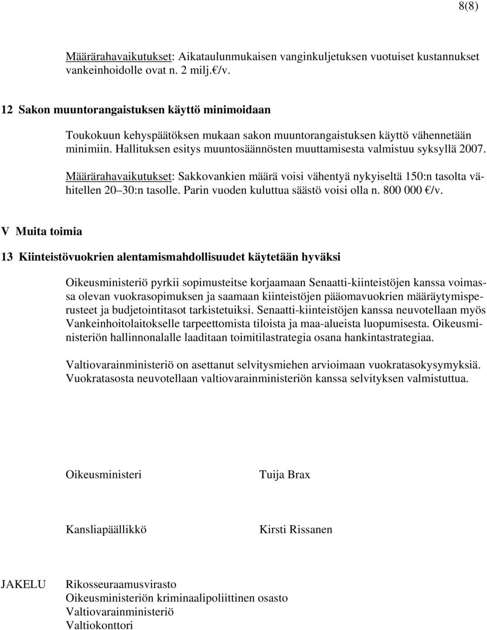 Hallituksen esitys muuntosäännösten muuttamisesta valmistuu syksyllä 2007. Määrärahavaikutukset: Sakkovankien määrä voisi vähentyä nykyiseltä 150:n tasolta vähitellen 20 30:n tasolle.