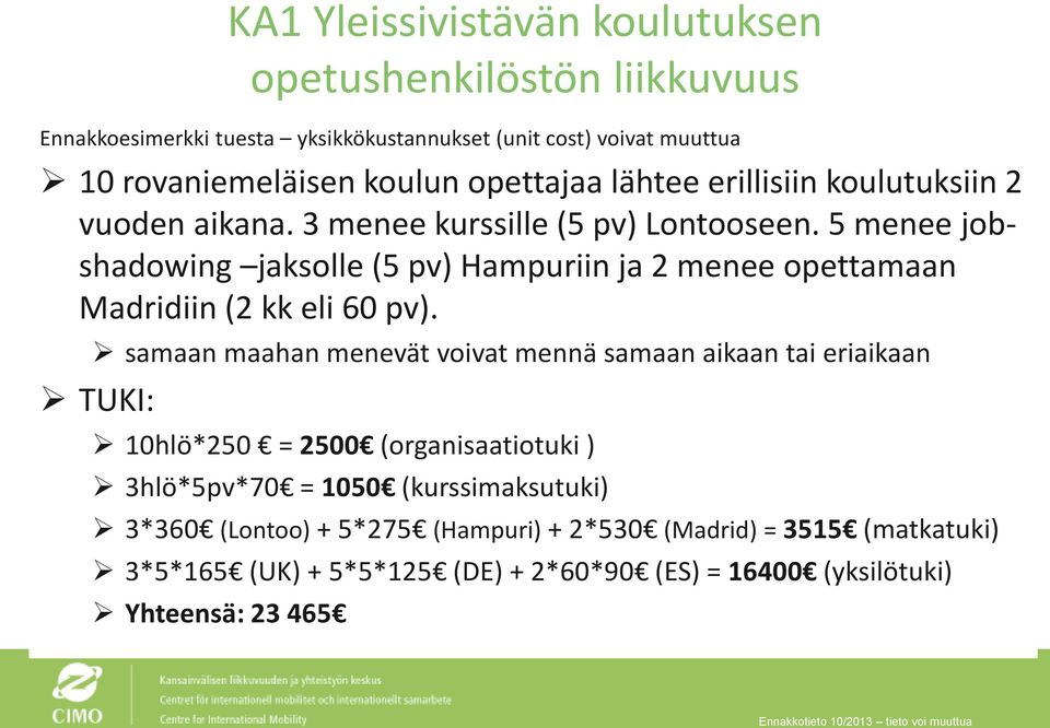 samaan maahan menevät voivat mennä samaan aikaan tai eriaikaan TUKI: 10hlö*250 = 2500 (organisaatiotuki ) 3hlö*5pv*70 = 1050 (kurssimaksutuki) 3*360 (Lontoo) +