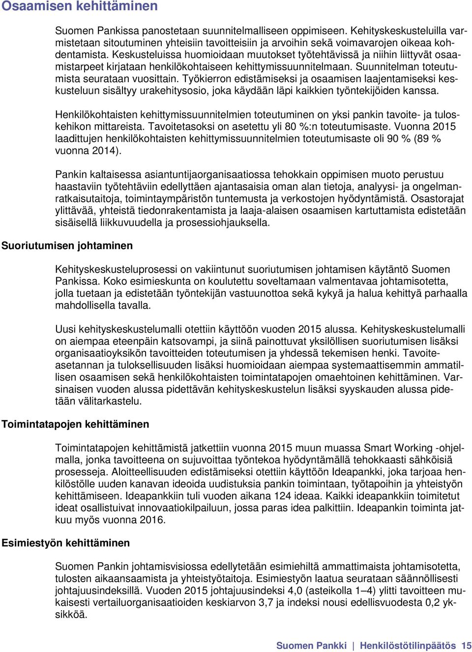 Keskusteluissa huomioidaan muutokset työtehtävissä ja niihin liittyvät osaamistarpeet kirjataan henkilökohtaiseen kehittymissuunnitelmaan. Suunnitelman toteutumista seurataan vuosittain.