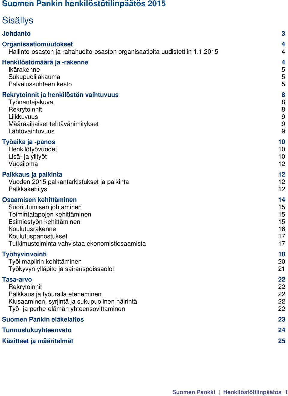 1.2015 4 Henkilöstömäärä ja -rakenne 4 Ikärakenne 5 Sukupuolijakauma 5 Palvelussuhteen kesto 5 Rekrytoinnit ja henkilöstön vaihtuvuus 8 Työnantajakuva 8 Rekrytoinnit 8 Liikkuvuus 9 Määräaikaiset