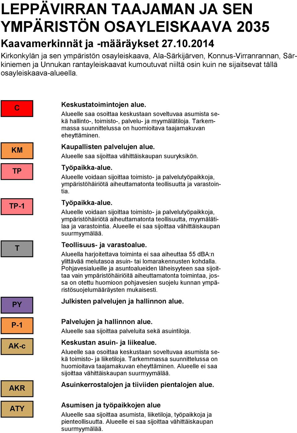 C KM TP TP-1 T PY P-1 AK-c AKR ATY Keskustatoimintojen alue. Alueelle saa osoittaa keskustaan soveltuvaa asumista sekä hallinto-, toimisto-, palvelu- ja myymälätiloja.