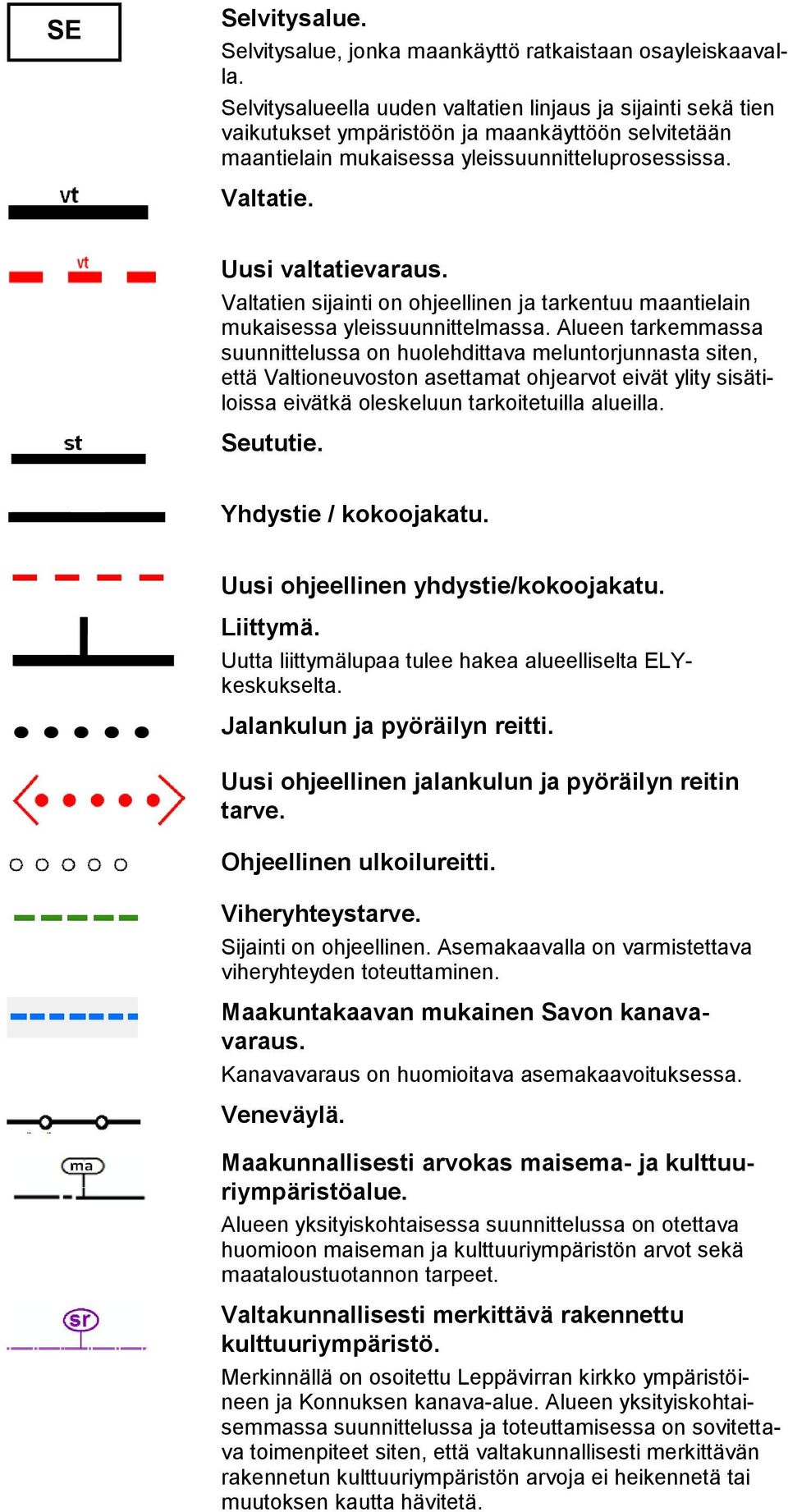 Valtatien sijainti on ohjeellinen ja tarkentuu maantielain mukaisessa yleissuunnittelmassa.