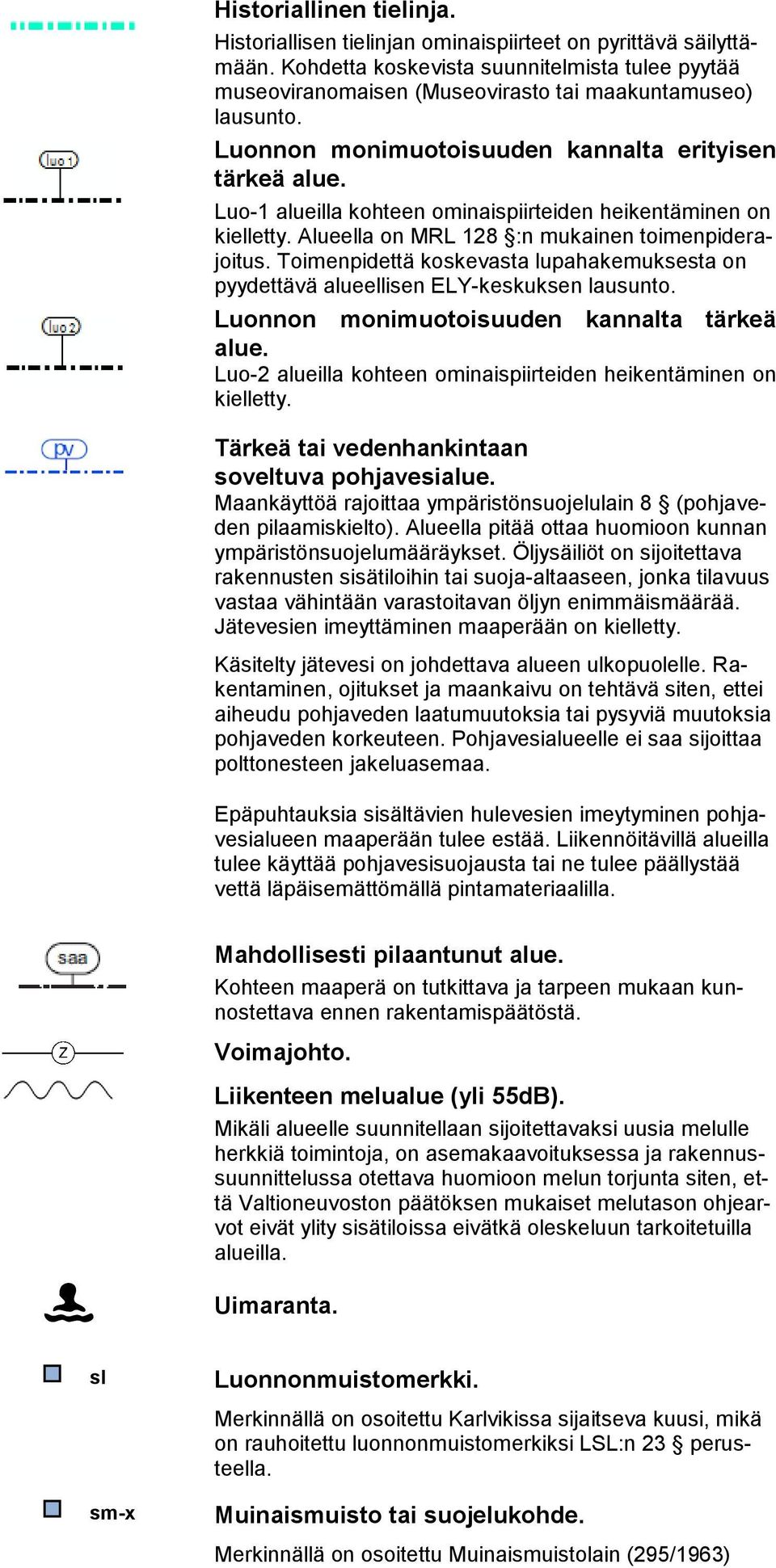 Luo-1 alueilla kohteen ominaispiirteiden heikentäminen on kielletty. Alueella on MRL 128 :n mukainen toimenpiderajoitus.