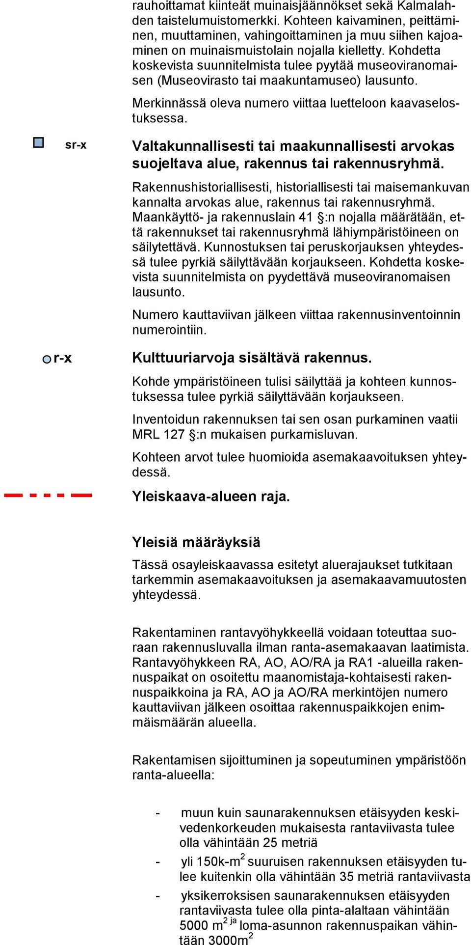 Kohdetta koskevista suunnitelmista tulee pyytää museoviranomaisen (Museovirasto tai maakuntamuseo) lausunto. Merkinnässä oleva numero viittaa luetteloon kaavaselostuksessa.