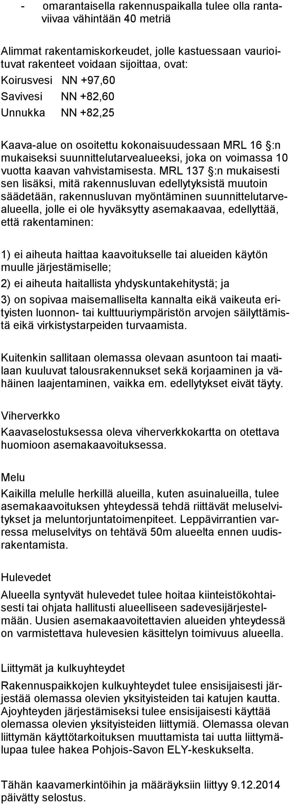 MRL 137 :n mukaisesti sen lisäksi, mitä rakennusluvan edellytyksistä muutoin säädetään, rakennusluvan myöntäminen suunnittelutarvealueella, jolle ei ole hyväksytty asemakaavaa, edellyttää, että