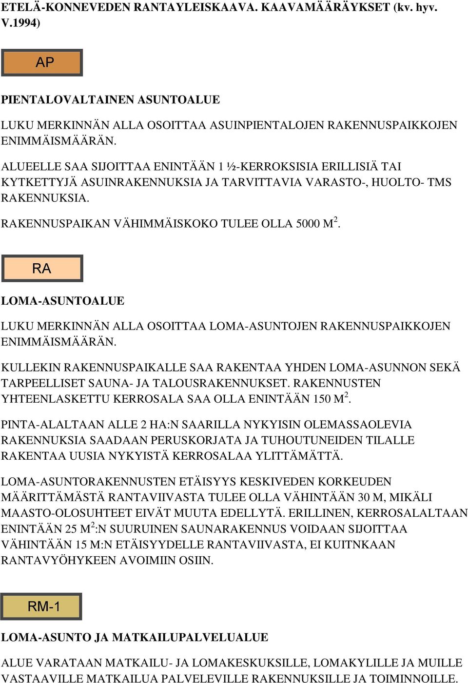 LOMA-ASUNTOALUE LUKU MERKINNÄN ALLA OSOITTAA LOMA-ASUNTOJEN RAKENNUSPAIKKOJEN ENIMMÄISMÄÄRÄN. KULLEKIN RAKENNUSPAIKALLE SAA RAKENTAA YHDEN LOMA-ASUNNON SEKÄ TARPEELLISET SAUNA- JA TALOUSRAKENNUKSET.