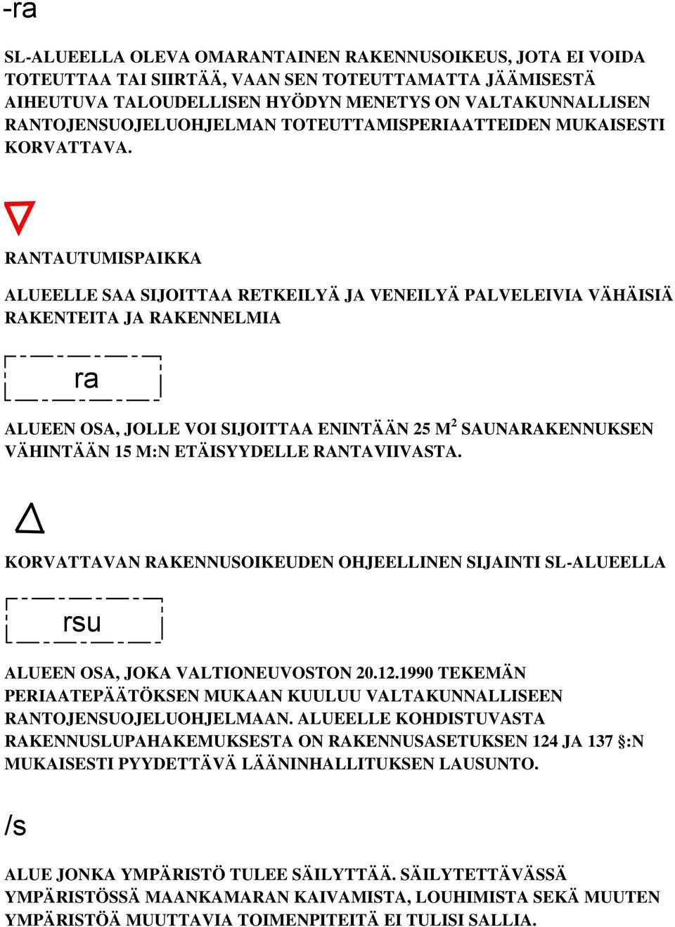 RANTAUTUMISPAIKKA ALUEELLE SAA SIJOITTAA RETKEILYÄ JA VENEILYÄ PALVELEIVIA VÄHÄISIÄ RAKENTEITA JA RAKENNELMIA ALUEEN OSA, JOLLE VOI SIJOITTAA ENINTÄÄN 25 M 2 SAUNARAKENNUKSEN VÄHINTÄÄN 15 M:N