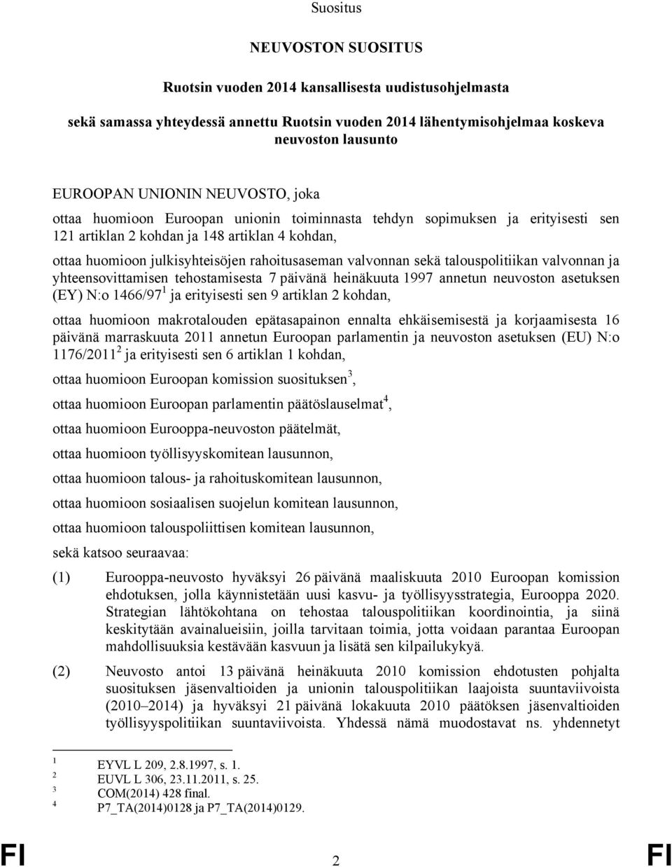 valvonnan sekä talouspolitiikan valvonnan ja yhteensovittamisen tehostamisesta 7 päivänä heinäkuuta 1997 annetun neuvoston asetuksen (EY) N:o 1466/97 1 ja erityisesti sen 9 artiklan 2 kohdan, ottaa