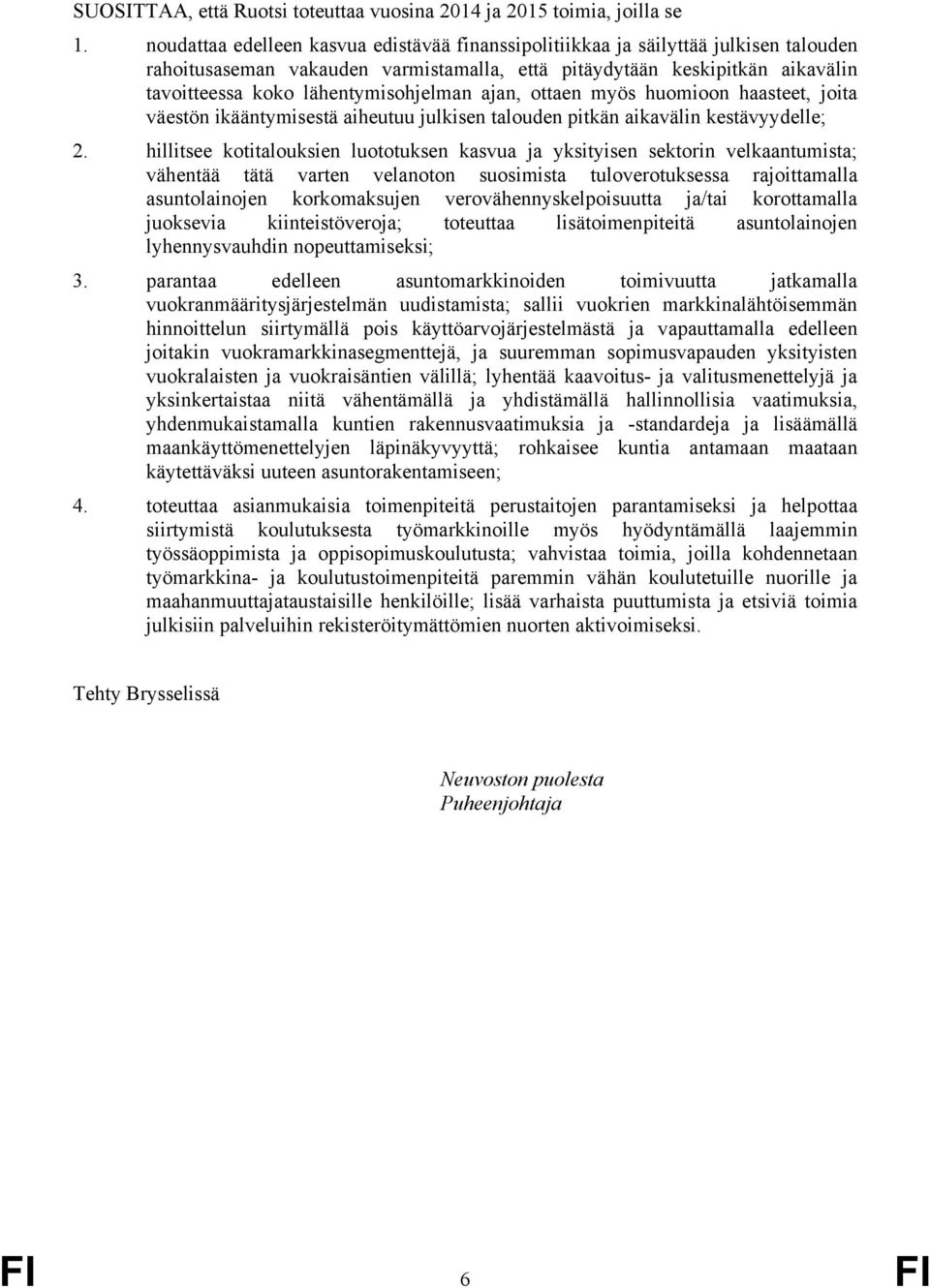 lähentymisohjelman ajan, ottaen myös huomioon haasteet, joita väestön ikääntymisestä aiheutuu julkisen talouden pitkän aikavälin kestävyydelle; 2.