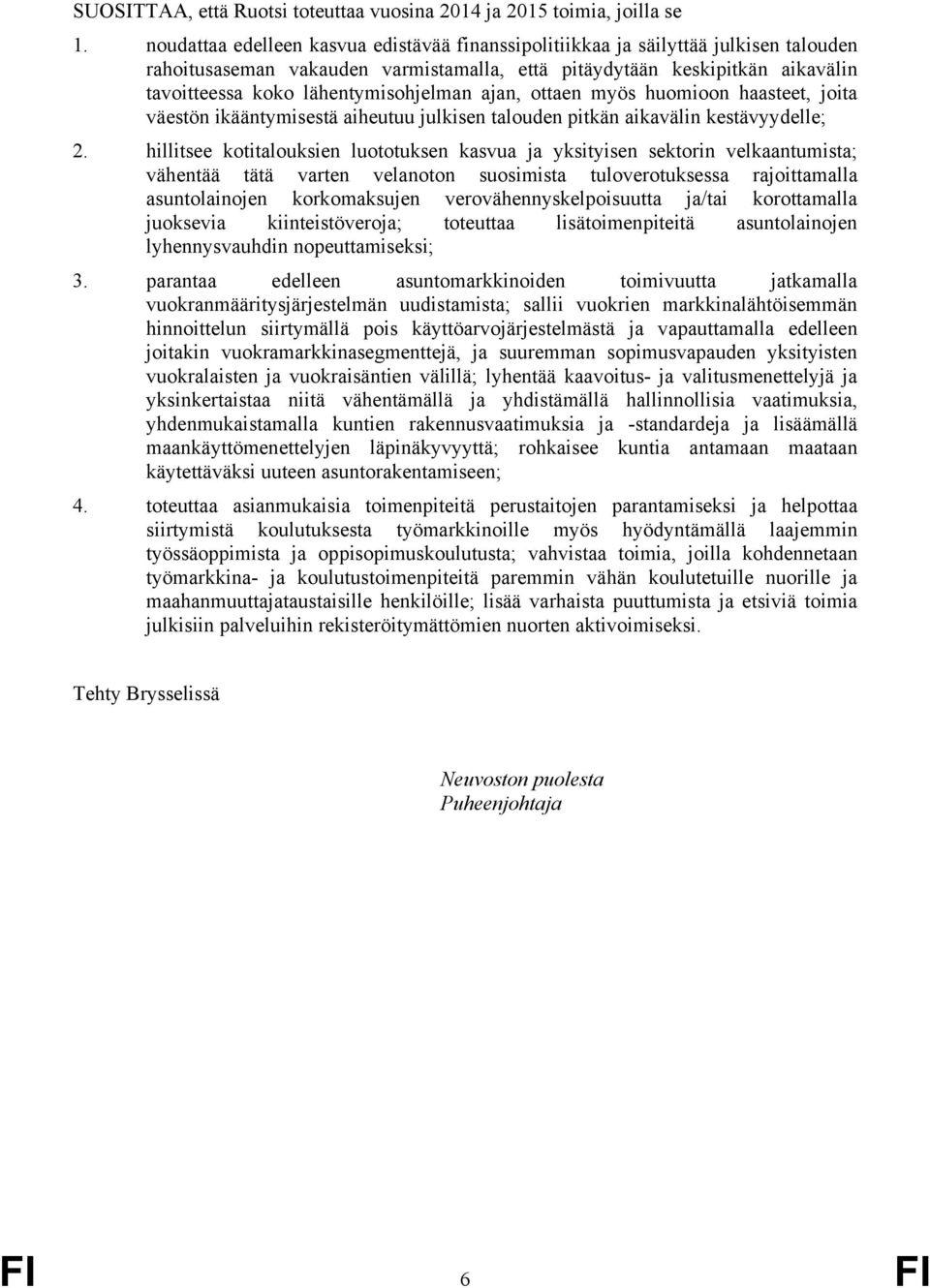 lähentymisohjelman ajan, ottaen myös huomioon haasteet, joita väestön ikääntymisestä aiheutuu julkisen talouden pitkän aikavälin kestävyydelle; 2.